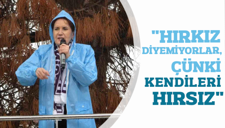 Akşener “AKP iktidarı bize bu sözü söyleyemez” dedi. “Hırkız diyemiyorlar, çünkü kendileri hırsız”