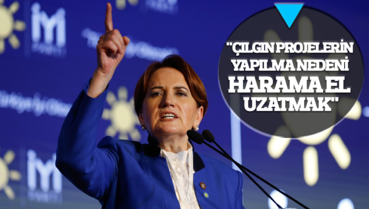 İYİ Parti Genel Başkanı Akşener: “Çılgın projelerin yapılma nedeni harama el uzatmak”