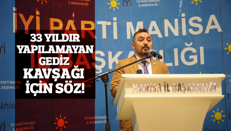 İYİ PARTİLİ ERYILMAZ’DAN 33 YILDIR YAPILAMAYAN GEDİZ KAVŞAĞI İÇİN SÖZ