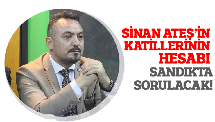 İYİ PARTİLİ ERYILMAZ, “SİNAN ATEŞ’İN KATİLLERİNİN HESABI SANDIKTA SORULACAK”