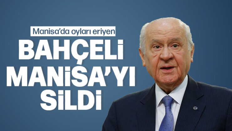 BAHÇELİ MANİSA’YI SİLDİ